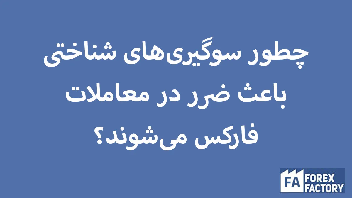 چطور سوگیری‌های شناختی باعث ضرر در معاملات فارکس می‌شوند؟